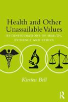 Health and Other Unassailable Values: Reconfigurations of Health, Evidence and Ethics 1138899038 Book Cover