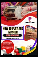 How To Play And Master The Dholak From Scratch: A Simple Beginner Guide To Hand Drum Basics, Sticking Techniques, Rhythm Patterns, Timing Control, And Daily Practice Skills B0GKVD8Y1Y Book Cover