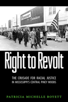 Right to Revolt: The Crusade for Racial Justice in Mississippi's Central Piney Woods 1496813197 Book Cover