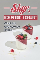 Skyr, Icelandic Yogurt: What Is It And How Do I Make: Isey Skyr Recipe B09FS889KZ Book Cover