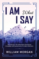 I Am What I Say: The 100 Day I Am Affirmation Devotional B0BQZCSW5F Book Cover