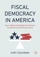 Fiscal Democracy in America: How a Principles-based Balanced Budget Amendment Can Revive Congress 3031919378 Book Cover