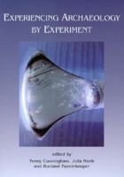 Experiencing Archaeology by Experiment: Proceedings of the Experimental Archaeology Conference, Exeter 2007 1842173421 Book Cover