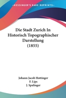 Die Stadt Zurich In Historisch Topographischer Darstellung (1855) 1120475627 Book Cover