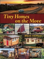 Tiny Homes on the Move: Wheels and Water 0936070625 Book Cover