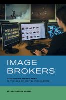 Image Brokers: Visualizing World News in the Age of Digital Circulation 0520286375 Book Cover
