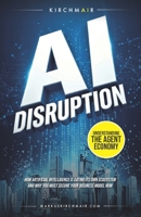 AI Disruption - Understanding the Agent Economy: How Artificial Intelligence is eating its own ecosystem and why you must secure your business model now B0GY7Y27C3 Book Cover