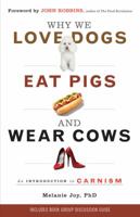 Why We Love Dogs, Eat Pigs, and Wear Cows: An Introduction to Carnism 1573245054 Book Cover