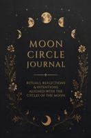 Moon Circle Journal: Rituals, Reflections & Intentions Aligned with the Cycles of the Moon B0H7GYYYQG Book Cover