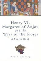 Henry VI, Margaret of Anjou and the Wars of the Roses: A Source Book (Sutton History Paperbacks) 0750921633 Book Cover