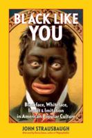 Black Like You: Blackface, Whiteface, Insult & Imitation in American Popular Culture 1585424986 Book Cover
