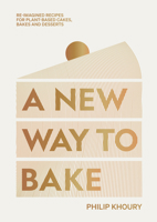 A New Way to Bake: Revolutionary Recipes for Plant-Based Cakes, Pastry and Desserts 1784885924 Book Cover