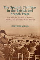 The Spanish Civil War in the British and French Press: The Badajoz, Alcázar of Toledo, Madrid, and Guernica News Stories 1835534066 Book Cover