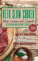 Keto Slow Cooker Main Courses and Desserts Cookbook 2021: 50 easy recipes to lose weight. Keto recipes for beginners 1801321906 Book Cover