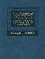 Il Perfetto Leggendario Ovvero Vite de Santi Per Ciascun Giorno Dell Anno Ornate Ed Arrich Chite Con 366 Tavole All Acquerello Dal Cav. Filippo Bagioli 1249931819 Book Cover
