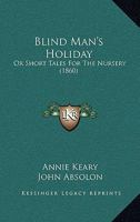 Blind Man's Holiday: Or Short Tales For The Nursery 1245499114 Book Cover