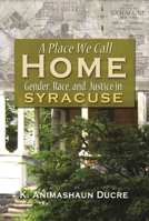 A Place We Call Home: Gender, Race, and Justice in Syracuse 0815633068 Book Cover