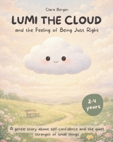 Lumi the Cloud and the Feeling of Being Just Right: A gentle story about self-confidence and the quiet strength of small things B0GVB6WXD3 Book Cover
