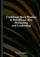 Caribbean Slave Women in Rebellions, War, Mothering, and Leadership 1036453014 Book Cover