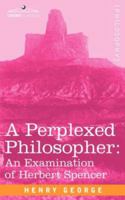 A Perplexed Philosopher: An Examination of Herbert Spencer 1596059958 Book Cover