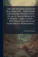 Decani Nomine Guilielmi Wachsmuthii ... Sollennem Creationem Philos. Doct. Et Aa. Ll. Magistrorum D. V. Martii A. Mdcccxxxv. ... Rite Peractam Nunciat Godofredus Hermannus... 1278250042 Book Cover