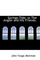 Springs-Tide; Or the Angler and His Friends 1104657236 Book Cover