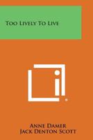 Too Lively to Live 1258791471 Book Cover