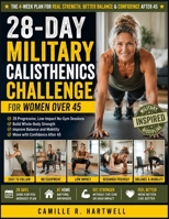28-DAY MILITARY CALISTHENICS CHALLENGE FOR WOMEN OVER 45: 28 Progressive, Low-Impact No-Gym Sessions to Build Whole-Body Strength, Improve Balance and Mobility, and Move with Confidence After 45 B0HBC6W36Q Book Cover
