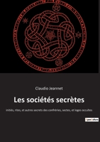 Les sociétés secrètes: initiés, rites, et autres secrets des confréries, sectes, et loges occultes 2385081989 Book Cover
