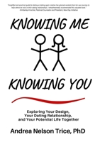 Knowing You, Knowing Me: Exploring Your Design, Your Dating Relationship, and Your Potential Life Together 0578722119 Book Cover