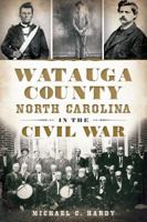 Watauga County, North Carolina, in the Civil War 1609498887 Book Cover