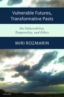 Vulnerable Futures, Transformative Pasts: On Vulnerability, Temporality, and Ethics 3034322240 Book Cover