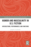 Humor and Masculinity in U.S. Fiction: Intersections, Performances, and Functions 1032752157 Book Cover