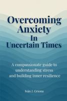 Overcoming Anxiety in Uncertain Times: A Compassionate Guide to Understanding Stress, Strengthening Your Resilience, and Living in Peace B0G34LM6QD Book Cover