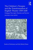 The Children's Troupes and the Transformation of English Theater 1509-1608: Pedagogue, Playwrights, Playbooks, and Play-Boys 1472487796 Book Cover