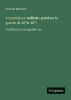 L'intendance militaire pendant la guerre de 1870-1871: Justification, réorganisation (French Edition) 3388139784 Book Cover