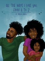 All the Ways I Love You, From A to Z: An Alphabet Poem to Inspire, Empower, and Uplift 1636612482 Book Cover