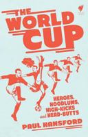 The World Cup: Heroes, Hoodlums, High-Kicks and Head-Butts 1742707432 Book Cover