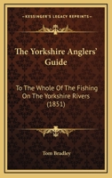 The Yorkshire Anglers' Guide: To The Whole Of The Fishing On The Yorkshire Rivers 1179671767 Book Cover