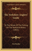 The Yorkshire Anglers' Guide: To The Whole Of The Fishing On The Yorkshire Rivers 1179671767 Book Cover