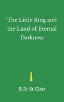 The Little King and the Land of Eternal Darkness B0GL8YNXM9 Book Cover