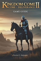 Kingdom Come: Deliverance II Game Guide: Advanced Gameplay Strategies to dominate Bohemia’s Expansive Medieval Landscape B0DT2Q3PKC Book Cover