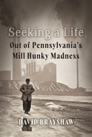 Seeking a Life: Out of Pennsylvania's Mill Hunky Madness 1667897535 Book Cover