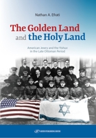 The Golden Land and the Holy Land: American Jewry and the Yishuv in the Late Ottoman Period 965702384X Book Cover