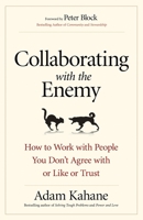 Collaborating with the Enemy: How to Work with People You Don't Agree with or Like or Trust 1626568227 Book Cover