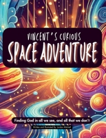 Vincent's Curious Space Adventure: Finding God in all we see, and all that we don't B0DV9Z1BSY Book Cover