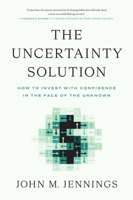 The Uncertainty Solution: How to Invest with Confidence in the Face of the Unknown B0BDXZNZQF Book Cover