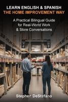Learn English and Spanish - The Home Improvement Way: A Practical Bilingual Guide for Real-World Work & Store Conversations B0GG332G6Y Book Cover