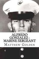 Alfredo Gonzalez: Marine Sergeant 1546619070 Book Cover