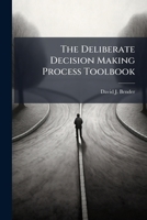 The Deliberate Decision Making Process Toolbook 1025139259 Book Cover